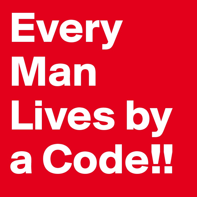 Every Man Lives by a Code!!