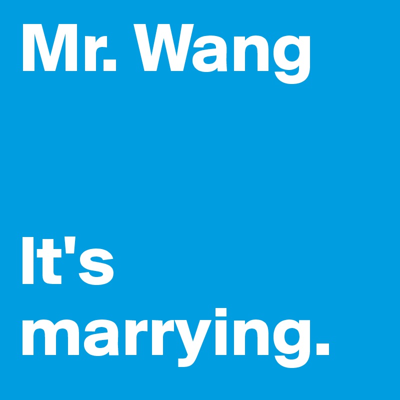 Mr. Wang


lt's marrying.