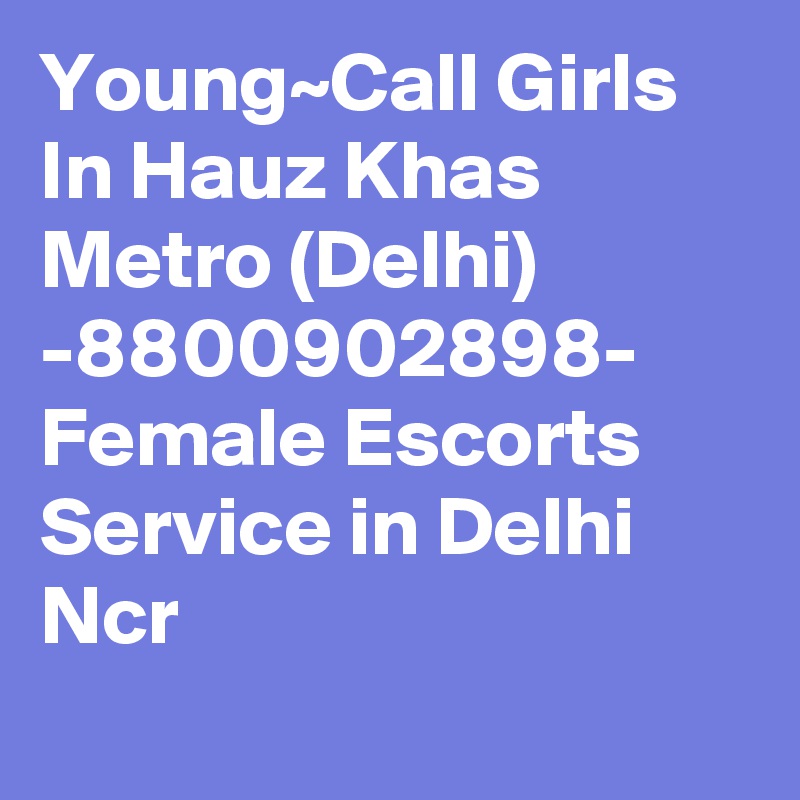 Young~Call Girls In Hauz Khas Metro (Delhi) -8800902898- Female Escorts Service in Delhi Ncr
