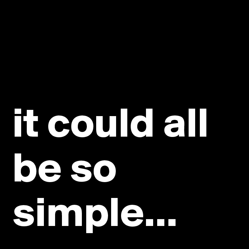 

it could all be so simple... 