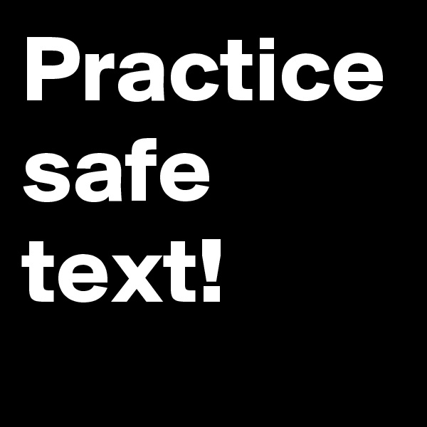 Practice safe text!
