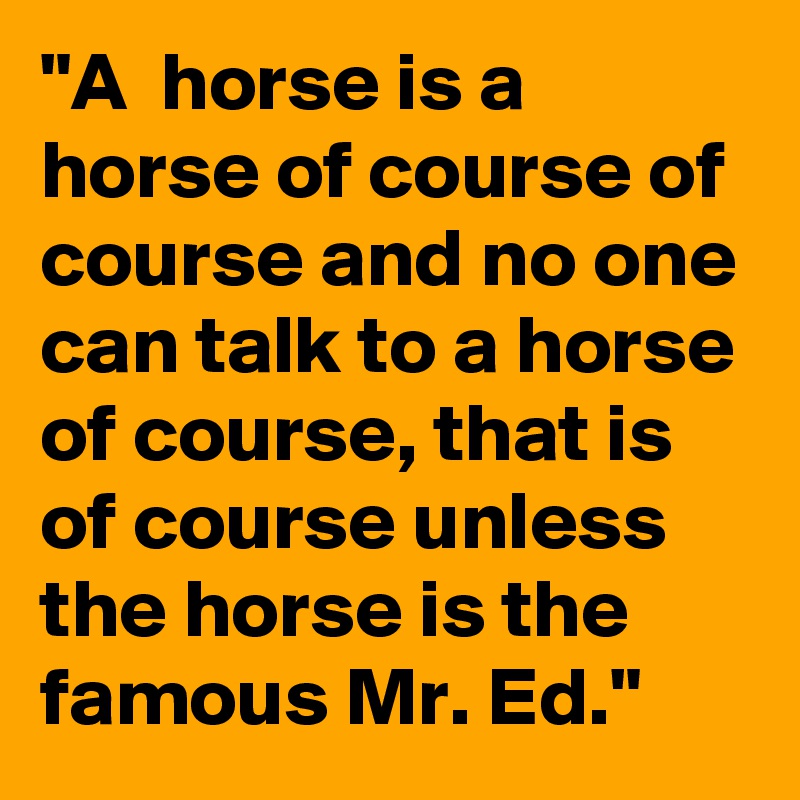 "A horse is a horse of course of course and no one can talk to a horse