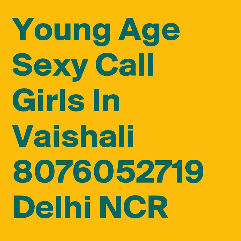 Young Age Sexy Call Girls In Vaishali 8076052719 Delhi NCR 