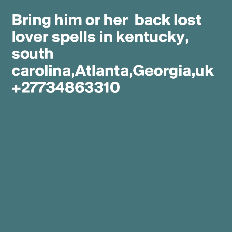 Bring him or her  back lost lover spells in kentucky, south carolina,Atlanta,Georgia,uk +27734863310
