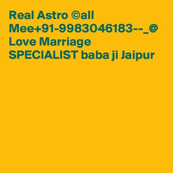 Real Astro ©all Mee+91-9983046183--_@ Love Marriage SPECIALIST baba ji Jaipur  
