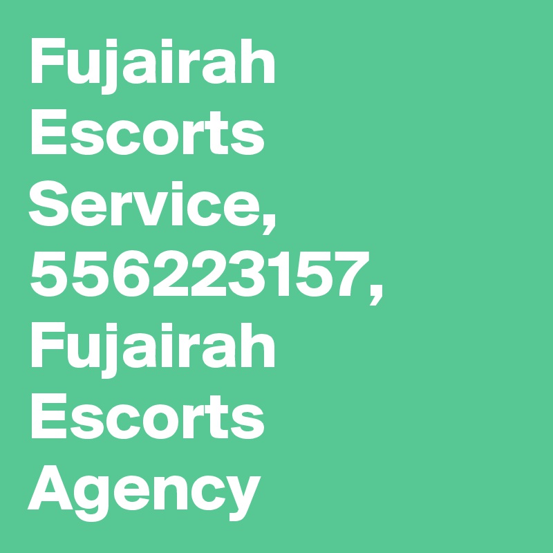 Fujairah Escorts Service, 556223157, Fujairah Escorts Agency