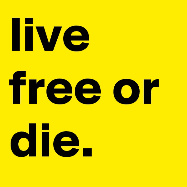 live free or die. 