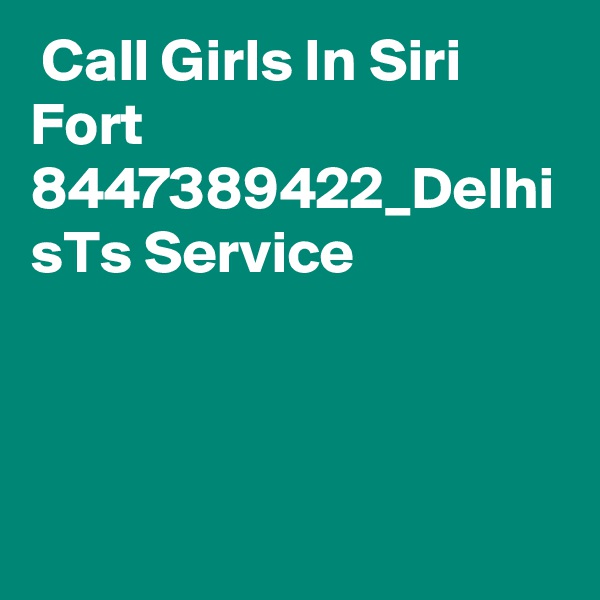  Call Girls In Siri Fort 8447389422_Delhi sTs Service 