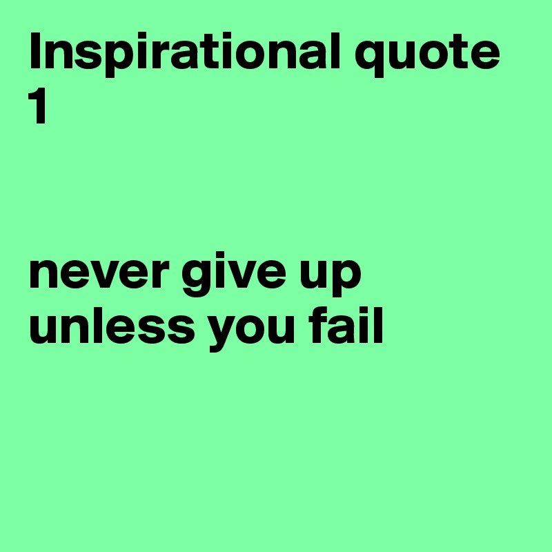 Inspirational quote 1


never give up unless you fail



