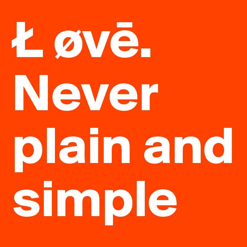 L øve.
Never plain and simple
