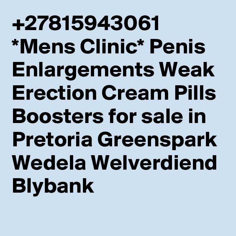 +27815943061 *Mens Clinic* Penis Enlargements Weak Erection Cream Pills Boosters for sale in Pretoria Greenspark Wedela Welverdiend Blybank 