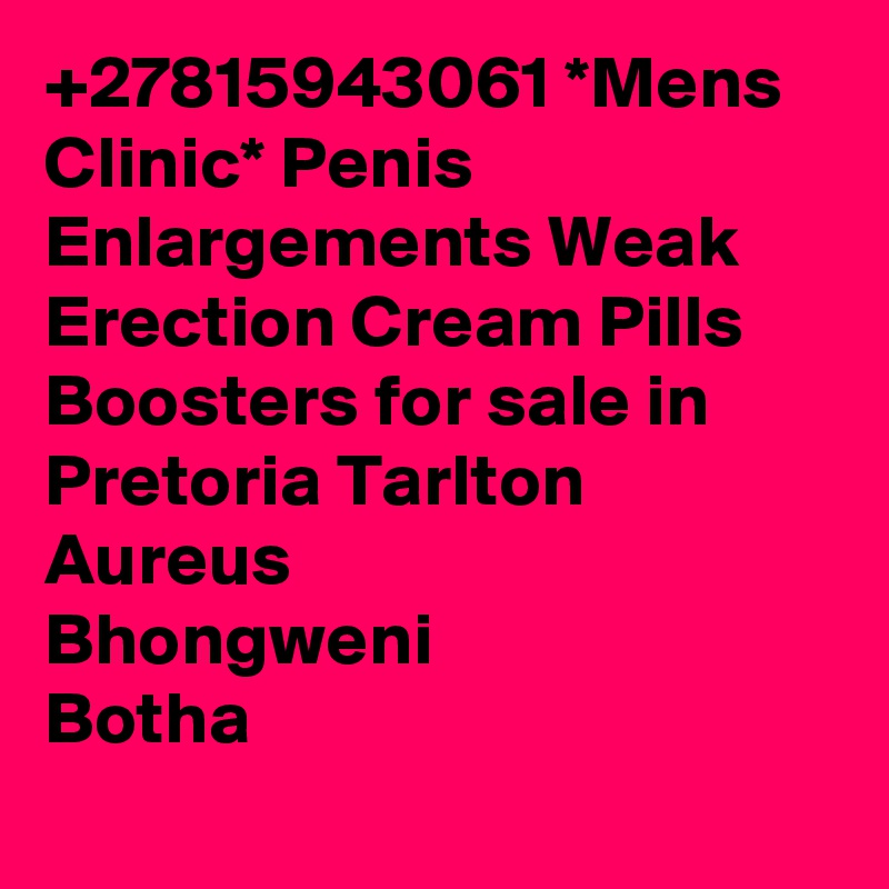 +27815943061 *Mens Clinic* Penis Enlargements Weak Erection Cream Pills Boosters for sale in Pretoria Tarlton
Aureus
Bhongweni
Botha
