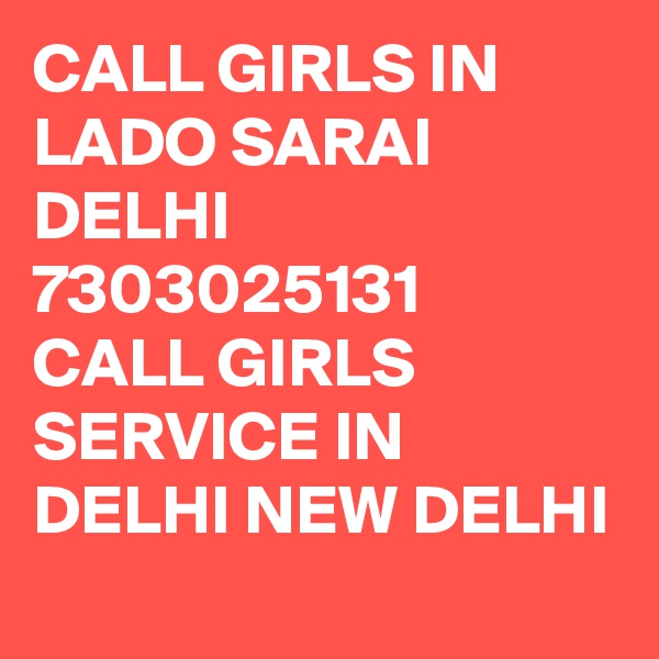 CALL GIRLS IN LADO SARAI DELHI 7303025131  CALL GIRLS SERVICE IN DELHI NEW DELHI
