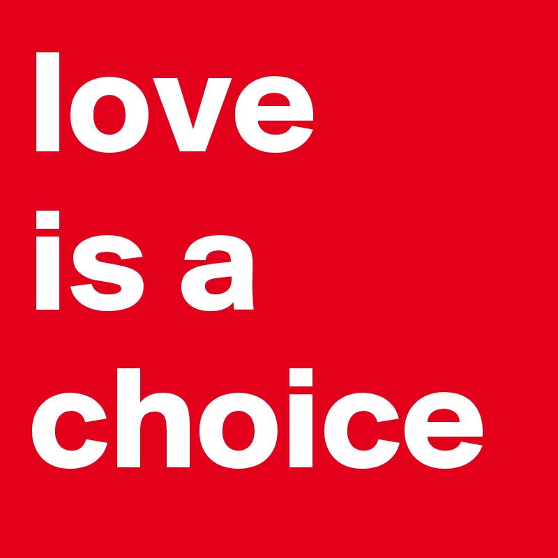 love
is a choice