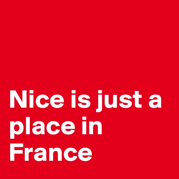


Nice is just a place in France