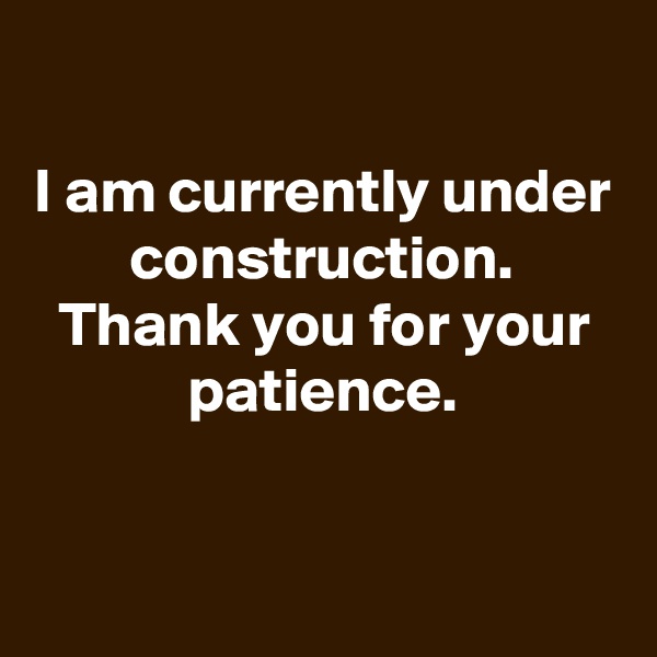 
I am currently under construction. Thank you for your patience.


