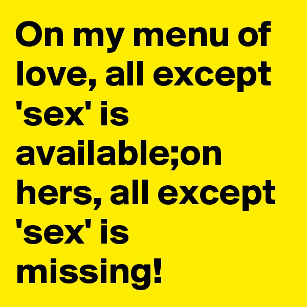 On my menu of love, all except 'sex' is available;on hers, all except 'sex' is missing!