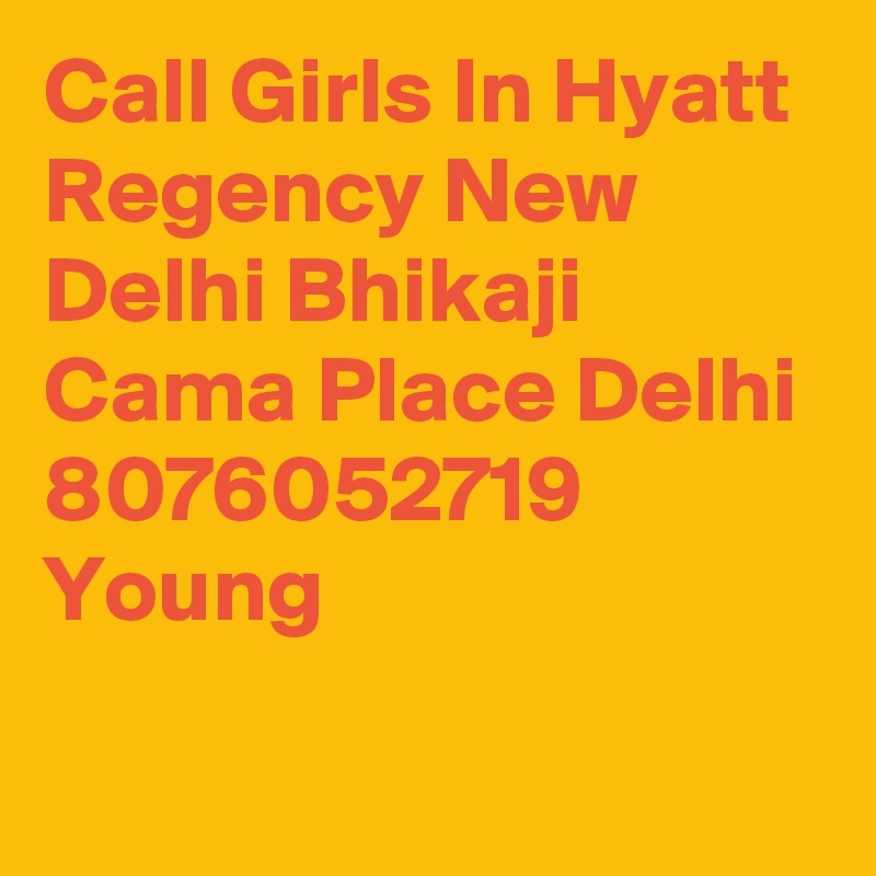 Call Girls In Hyatt Regency New Delhi Bhikaji Cama Place Delhi 8076052719 Young  
