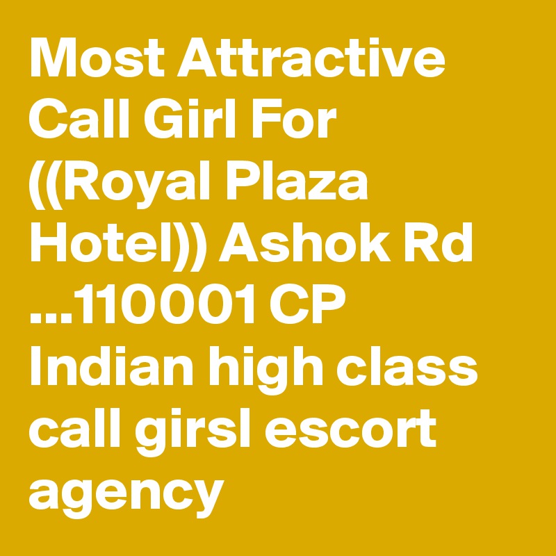 Most Attractive Call Girl For ((Royal Plaza Hotel)) Ashok Rd ...110001 CP Indian high class call girsl escort agency