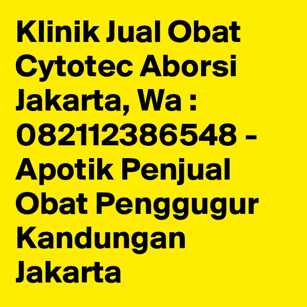 Klinik Jual Obat Cytotec Aborsi Jakarta, Wa : 082112386548 - Apotik Penjual Obat Penggugur Kandungan Jakarta