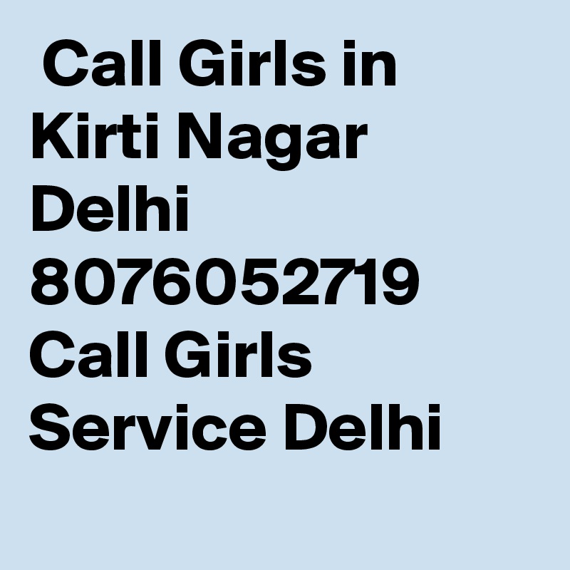  Call Girls in Kirti Nagar Delhi 8076052719 Call Girls   Service Delhi
