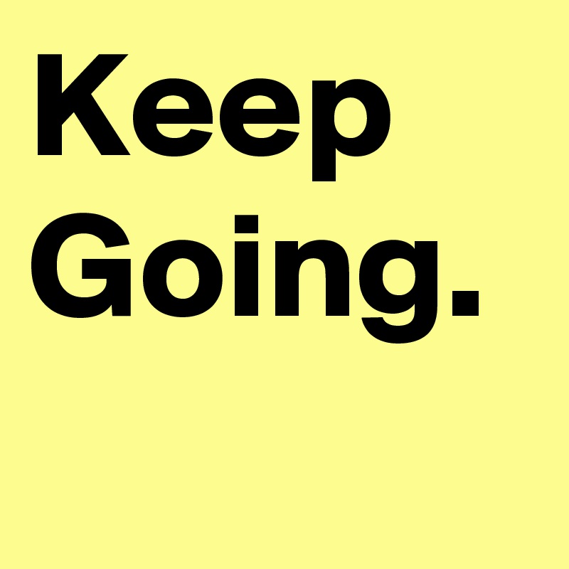 Keep
Going.