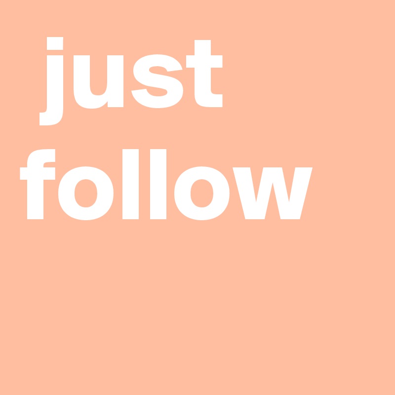  just follow