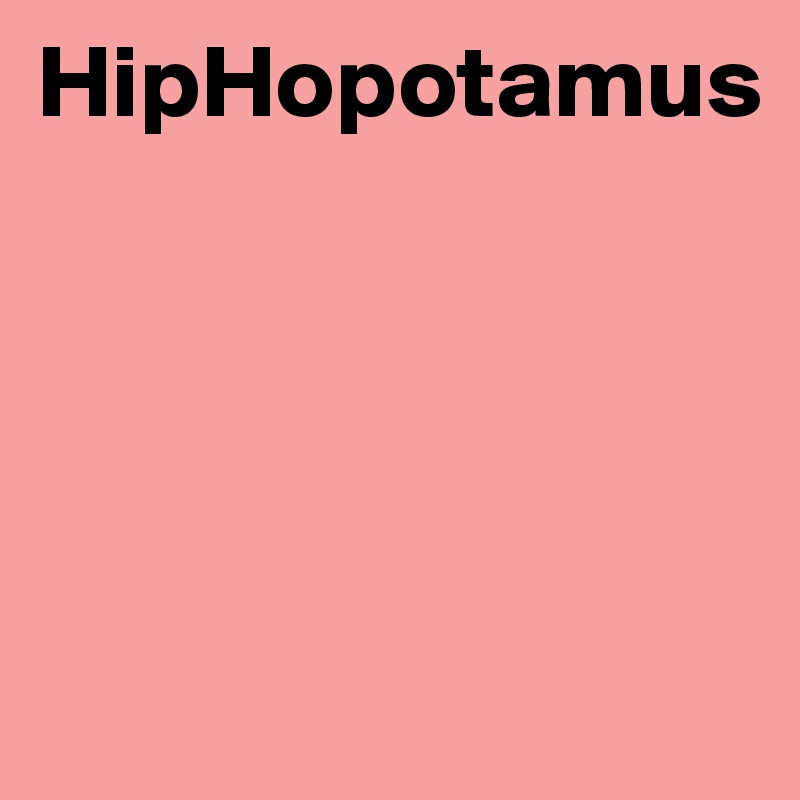 HipHopotamus




