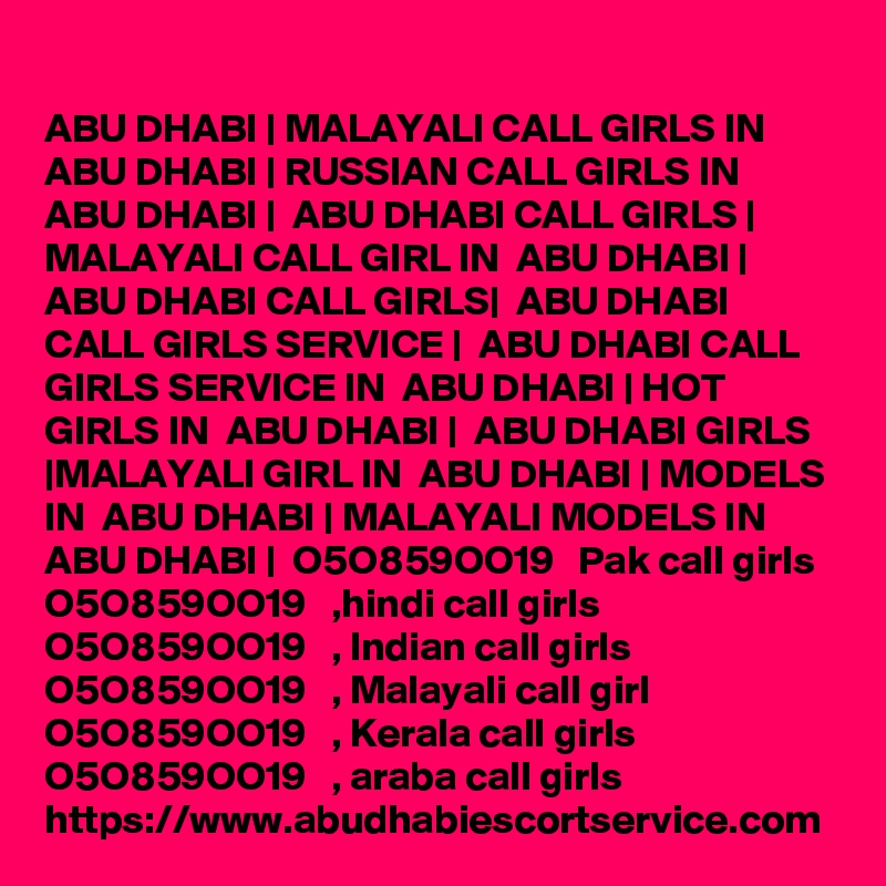 ABU DHABI | MALAYALI CALL GIRLS IN  ABU DHABI | RUSSIAN CALL GIRLS IN  ABU DHABI |  ABU DHABI CALL GIRLS | MALAYALI CALL GIRL IN  ABU DHABI |  ABU DHABI CALL GIRLS|  ABU DHABI CALL GIRLS SERVICE |  ABU DHABI CALL GIRLS SERVICE IN  ABU DHABI | HOT GIRLS IN  ABU DHABI |  ABU DHABI GIRLS |MALAYALI GIRL IN  ABU DHABI | MODELS IN  ABU DHABI | MALAYALI MODELS IN  ABU DHABI |  O5O859OO19   Pak call girls  O5O859OO19   ,hindi call girls  O5O859OO19   , Indian call girls  O5O859OO19   , Malayali call girl  O5O859OO19   , Kerala call girls  O5O859OO19   , araba call girls
https://www.abudhabiescortservice.com