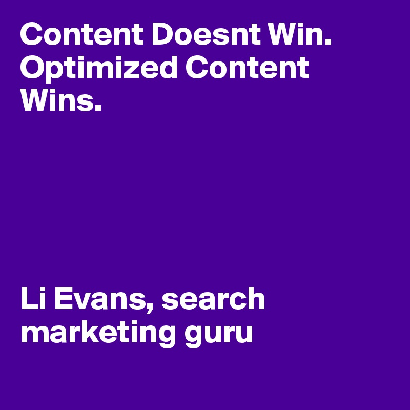 Content Doesnt Win. Optimized Content Wins.  





Li Evans, search marketing guru
