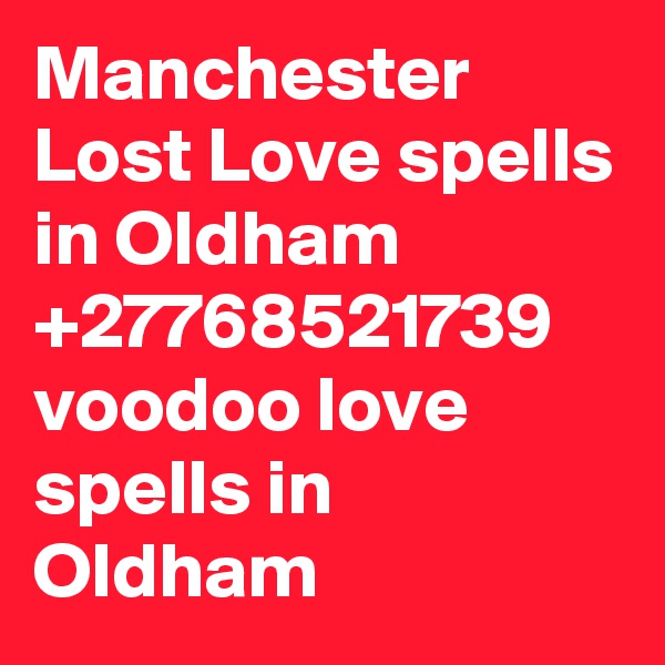 Manchester Lost Love spells in Oldham +27768521739 voodoo love spells in Oldham