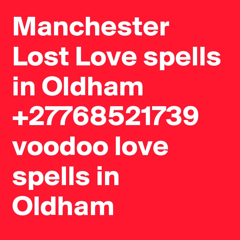 Manchester Lost Love spells in Oldham +27768521739 voodoo love spells in Oldham
