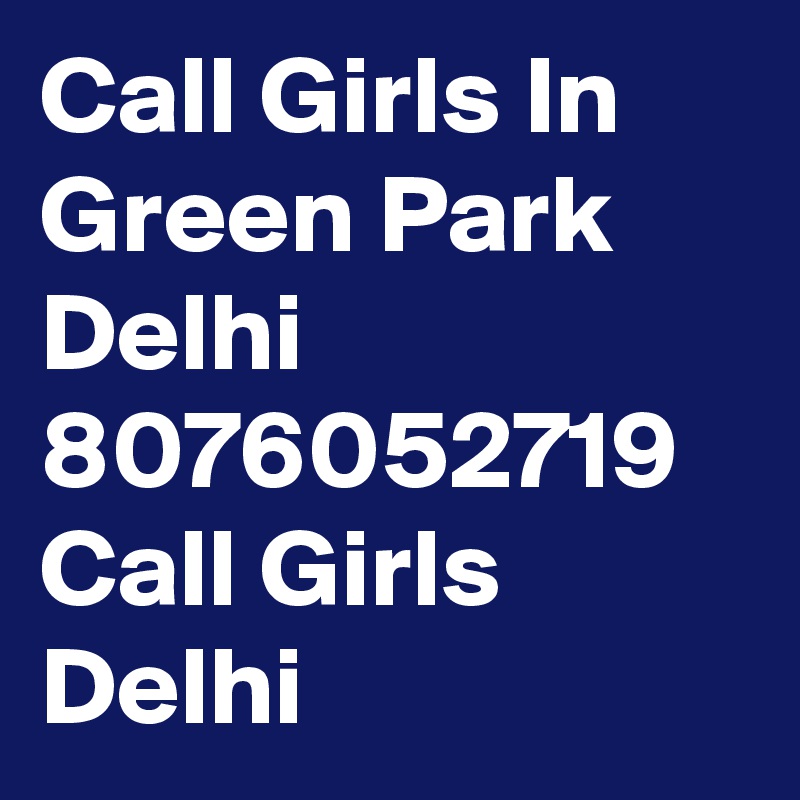 Call Girls In Green Park Delhi 8076052719 Call Girls Delhi