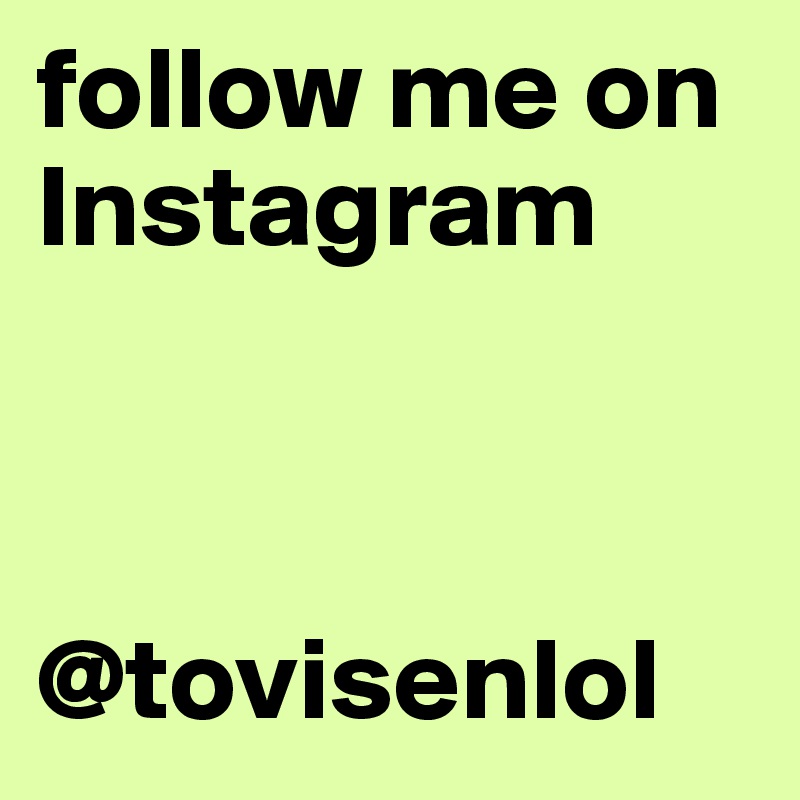 follow me on Instagram



@tovisenlol