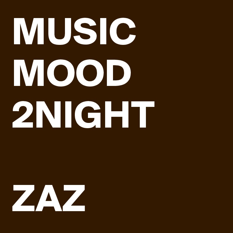 MUSIC MOOD 2NIGHT

ZAZ