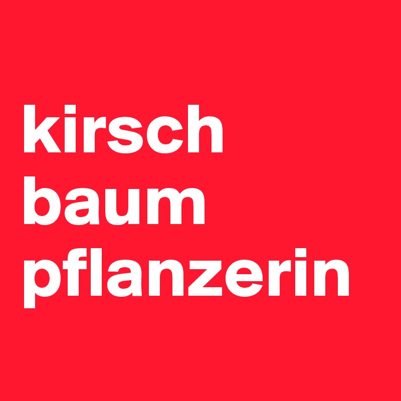 
kirsch
baum
pflanzerin
