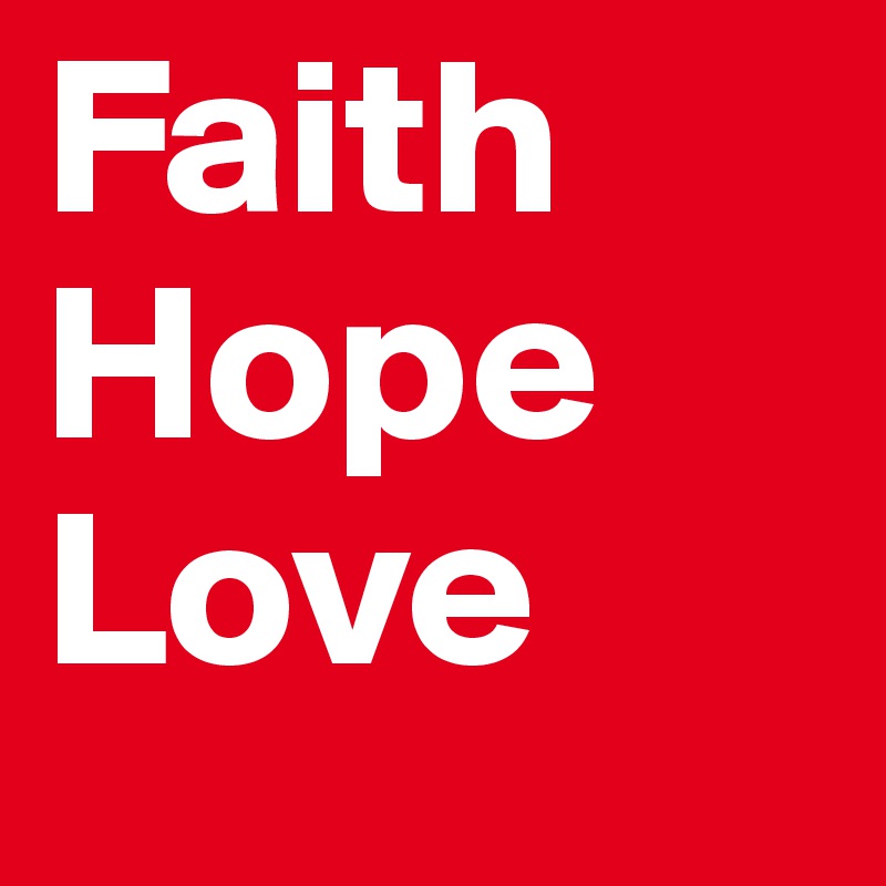 Faith
Hope
Love
