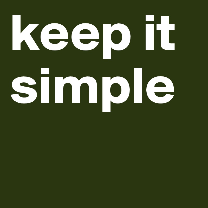 keep it simple