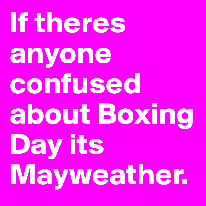 If theres anyone confused about Boxing Day its Mayweather. 