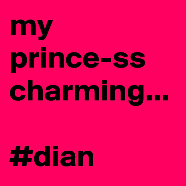 my prince-ss charming...

#dian