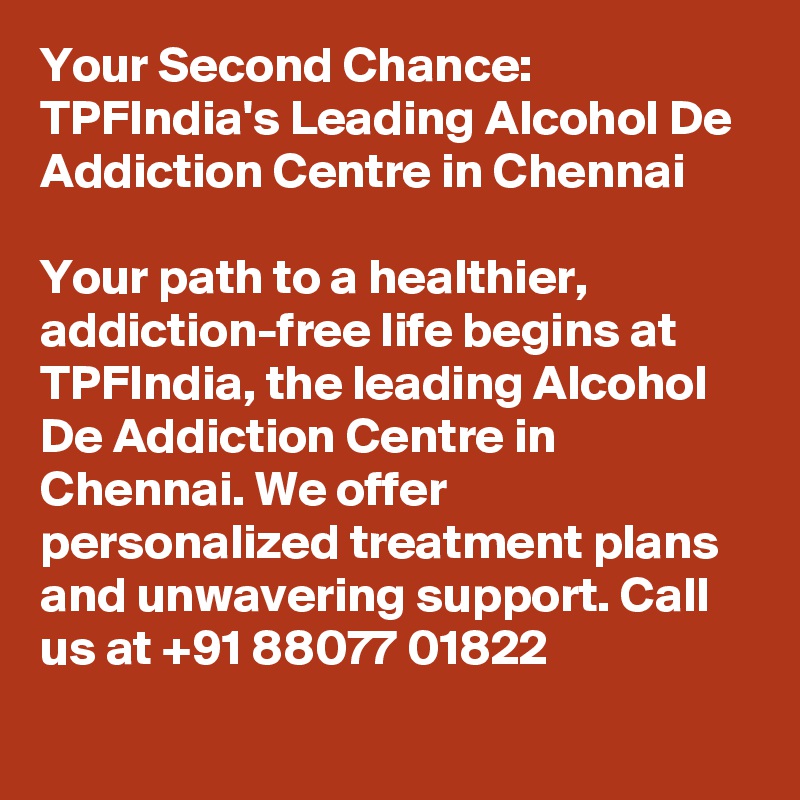 Your Second Chance: TPFIndia's Leading Alcohol De Addiction Centre in Chennai

Your path to a healthier, addiction-free life begins at TPFIndia, the leading Alcohol De Addiction Centre in Chennai. We offer personalized treatment plans and unwavering support. Call us at +91 88077 01822
