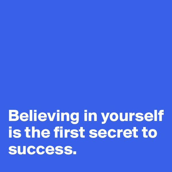 





Believing in yourself 
is the first secret to success.