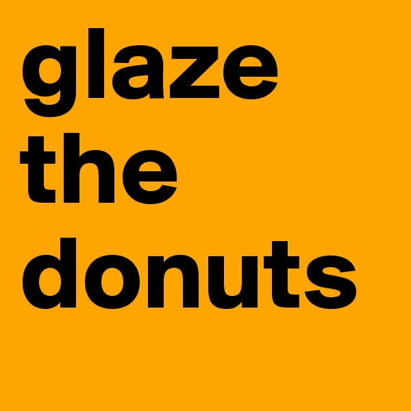 glaze the donuts