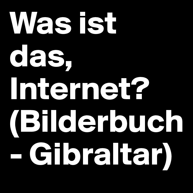 Was ist das, Internet? (Bilderbuch - Gibraltar)