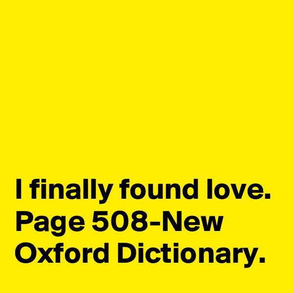 




I finally found love.
Page 508-New Oxford Dictionary.