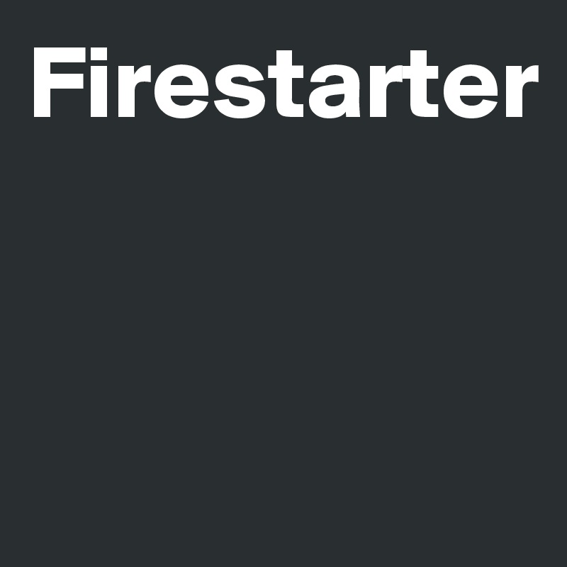 Firestarter


