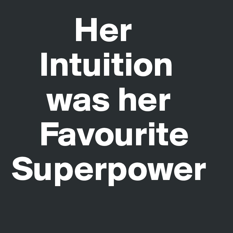          Her
    Intuition
     was her
    Favourite 
Superpower 
