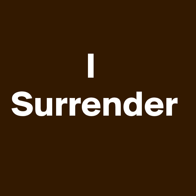 
I 
Surrender