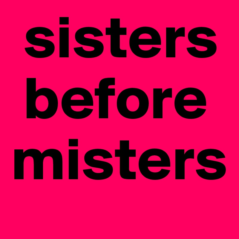  sisters
 before misters