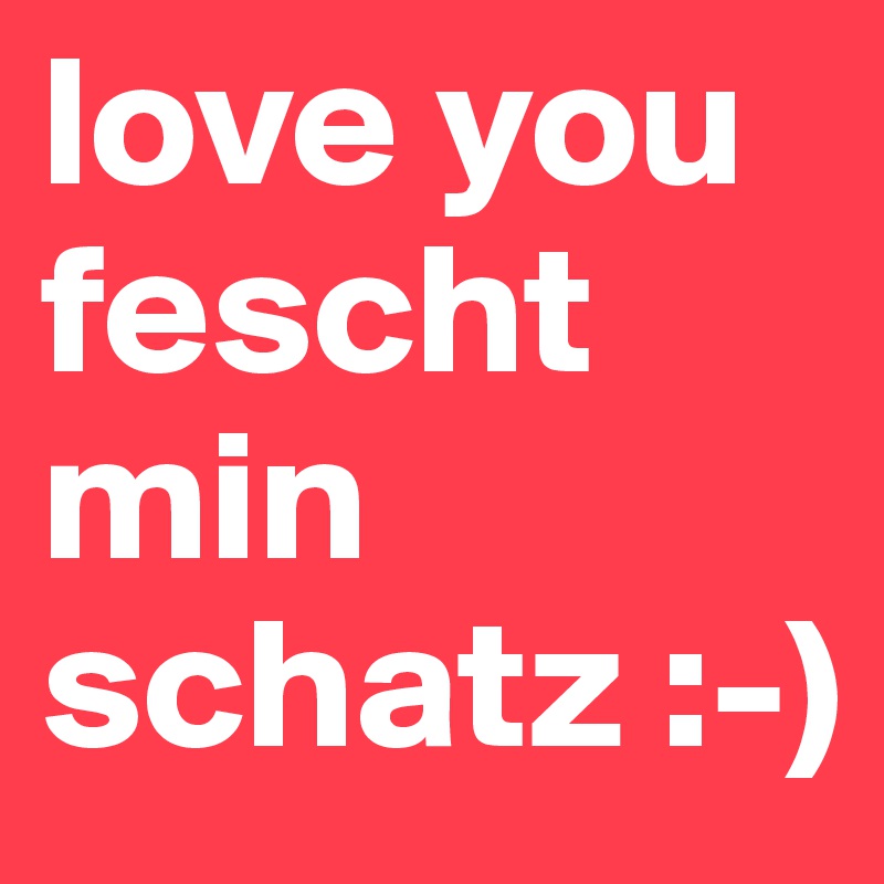 love you fescht min schatz :-)